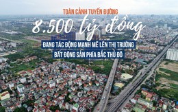 Toàn cảnh tuyến đường 8.500 tỷ đồng đang tác động mạnh mẽ lên thị trường bất động sản phía Bắc thủ đô