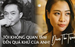 Độc quyền phỏng vấn: Đàm Thu Trang lần đầu kể chuyện tình yêu với Cường Đô La!