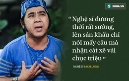 Bạch Long: Nghệ sĩ đương thời sướng, lên sân khấu nói mấy câu nhận cát xê vài chục triệu!