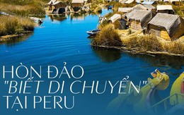 Thú vị với hòn đảo nhân tạo "biết di chuyển" tại Peru