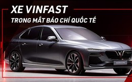 Từ Tây sang Đông, xe VinFast được giới truyền thông quốc tế "mổ xẻ" như thế nào?