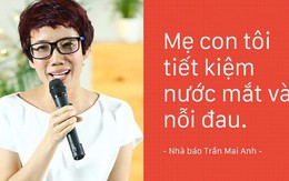 Nhà báo Trần Mai Anh: "Tôi và Thiện Nhân phải tiết kiệm nước mắt, nỗi đau. Bởi không ai khổ giùm mình cả"