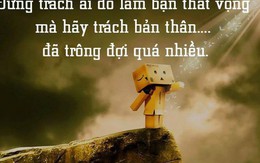 Không muốn bị rơi vào hoàn cảnh “càng hy vọng lắm, càng thất vọng nhiều” thì phải thuộc lòng 6 điều dưới đây: Nên nhớ đừng trông mong, phụ thuộc bất cứ điều gì vào người khác!