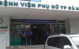 Một tháng, 2 sản phụ tử vong, 1 nguy kịch tại bệnh viện phụ nữ Đà Nẵng