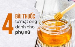 [Bài thuốc quý] 4 cách chữa bệnh đơn giản mà hiệu quả bằng mật ong, mọi phụ nữ đều cần