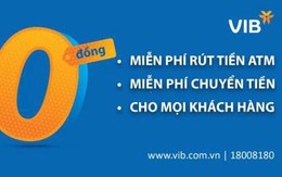 VIB miễn vô điều kiện toàn bộ phí rút tiền qua ATM và phí chuyển tiền