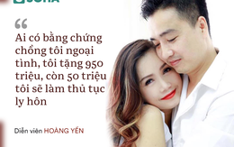 Diễn viên Hoàng Yến: Ai có bằng chứng chồng tôi ngoại tình, tôi tặng 950 triệu đồng