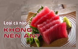 Ăn cá rất tốt, nhưng 4 loại cá này không nên ăn tùy tiện, không có lợi cho sức khỏe
