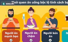 Thói quen ăn uống bộc lộ tính cách bạn: Người ăn mạnh bạo có lẽ thú vị nhất