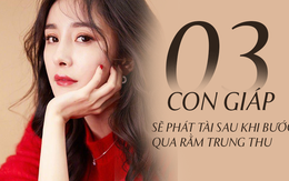 Qua Rằm Trung thu, 3 con giáp này may mắn nối tiếp may mắn, cơ hội làm giàu mở ra trước mắt, cuối năm bội thu gấp đôi năm ngoái