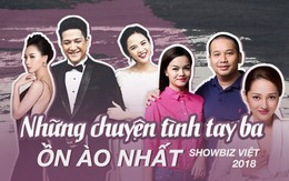 Những chuyện tình tay ba ồn ào nhất showbiz Việt 2018: Người bức xúc nộp đơn kiện cáo, kẻ tố nhau giả tạo mưu mô