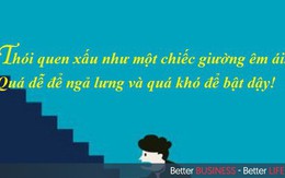 9/10 người chúng ta mắc một trong những thói quen tệ hại này: Từ bỏ ngay nếu không muốn thành công tuột khỏi tầm với, sức khỏe bị đe dọa nghiêm trọng