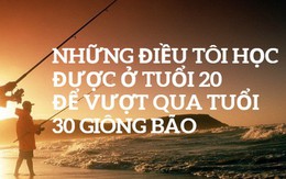 Đi qua tuổi 30, tôi biết ơn những khó khăn từng vấp phải khi còn trẻ: Dám sai lầm khi 20, bạn mới biết nên 'bẻ lái' cuộc sống khôn ngoan như thế nào