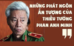 6 phát ngôn ấn tượng của Thiếu tướng Phan Anh Minh