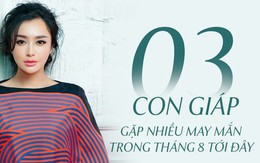 Tháng 8 vạn sự hanh thông, 3 con giáp này làm việc gì cũng có thần tài và quý nhân phù trợ, khổ mấy cũng vượt qua ngoạn mục