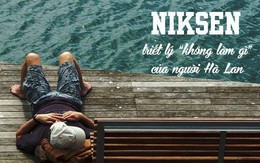 Niksen - lối sống nghe vô lý nhưng lại đang "làm mưa làm gió" tại Hà Lan: Khi hạnh phúc là không làm gì cả!