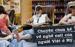 Câu chuyện của 2 phụ nữ gốc Việt làm nghề nail ở Mỹ: Tiền kiếm dễ nhưng nước mắt chảy ngược vào trong, đánh đổi sức khỏe để mưu sinh trên đất khách