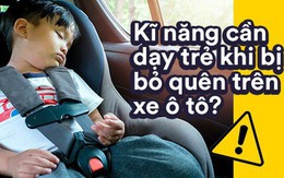 Trẻ cần được trang bị kĩ năng gì để thoát chết khi phát hiện mình bị bỏ quên trên ô tô?