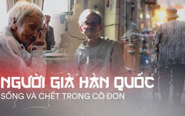 Người già ở Hàn Quốc: Hi sinh tất cả cho con cái, đến khi về hưu, sống trong cô đơn và chết trong cô độc