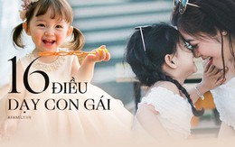 Nhà có con gái, nhất định phải dạy con biết giá trị bản thân và trân trọng chính mình qua 16 điều sau đây