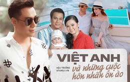Diễn viên Việt Anh: Hai cuộc hôn nhân chung một kết cục xấu xí, đầy rẫy tin đồn với "người thứ 3"