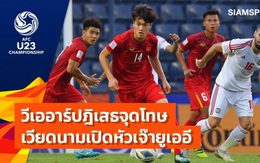 Báo Thái Lan: U23 Việt Nam đã gặp may khi thoát thua nhờ VAR