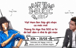 Bản tin 3 bước ngày 23/3: Việt Nam liên tiếp ghi nhận ca mắc mới, thông tin Nga thả 500 sư tử để bắt dân ở nhà là giả mạo