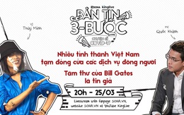 Bản tin 3 bước ngày 25/3: Nhiều tỉnh thành Việt Nam tạm đóng cửa các dịch vụ đông người; Tâm thư của Bill Gates là tin giả
