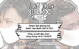 Bản tin 3 bước ngày 10/4: Chấm dứt phong tỏa bệnh viện Bạch Mai từ 12/4, Châu Âu bắt đầu chọn 'sống chung với lũ' Covid-19
