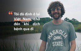 Người Mỹ hồi hương mùa COVID-19: "Nói thật lòng, tôi không muốn trở về nhà. Tôi thấy an toàn khi ở Việt Nam."