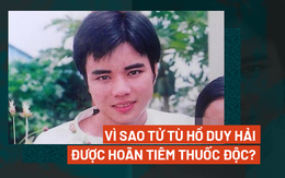 Kỳ án tử tù Hồ Duy Hải - Kỳ 2: Vì sao tử tù Hồ Duy Hải được hoãn tiêm thuốc độc?