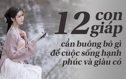 Để giàu có và hạnh phúc, 12 con giáp chỉ cần buông bỏ những điều này thì khó khăn mấy cũng vượt qua, nghèo khổ mấy cũng phú quý