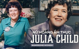 Julia Child: Bà nội trợ trở thành nữ hoàng ẩm thực thế giới bằng niềm đam mê mãnh liệt khiến đấng mày râu cũng phải nể phục