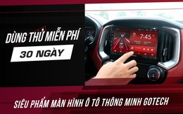 30 ngày dùng thử màn hình ôtô thông minh GOTECH có gì thú vị?