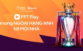 FPT Play sở hữu bản quyền giải Ngoại Hạng Anh