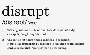 "Disrupt": Từ tiếng Anh mà bạn buộc phải hiểu để lý giải sự vĩ đại của Apple, Google hay Microsoft