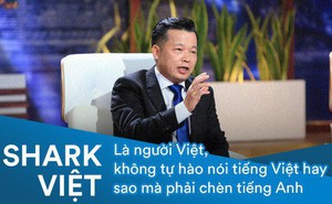 Là người Việt, không tự hào nói tiếng Việt hay sao mà phải chèn tiếng Anh, lời khuyên từ Shark Việt đã làm thức tỉnh không ít người!