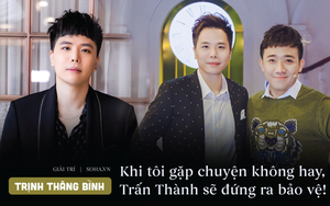 Trịnh Thăng Bình: Khi tôi gặp chuyện không hay, Trấn Thành sẽ đứng ra bảo vệ tôi