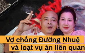 Vợ chồng Đường Nhuệ và hàng loạt vụ án 'đình đám'