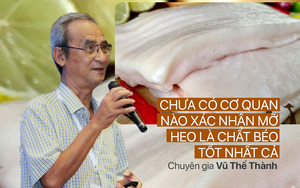 Chuyên gia Vũ Thế Thành: Bốc mỡ heo lên tới hàng "top ten" thực phẩm bổ dưỡng thì, xin lỗi, tôi không dám!