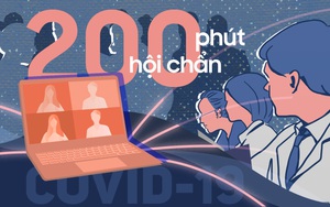 Covid-19 và 200 phút hội chẩn của chuyên gia đầu ngành: Không bỏ lọt từng chân tơ kẽ tóc!