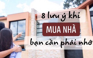 8 lưu ý khi mua nhà bạn cần phải nhớ: Nhà mới hay cũ đều áp dụng được, lựa chọn khôn ngoan sẽ giúp thu lợi về sau