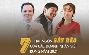 7 phát ngôn ''tóm gọn'' năm 2021 từ những doanh nhân hàng đầu Việt Nam: Gian nan thử người tài, khó khăn thử lòng kiên nhẫn