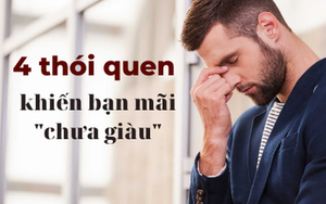 Ai cũng ôm giấc mơ giàu sang, nhưng không sửa sớm 4 thói quen này thì không bao giờ thoát khỏi VÒNG LUẨN QUẨN của cái nghèo