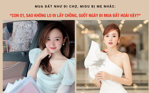 Bán xoành xoạch 21 lô đất trong 1 tối, Midu bị mẹ nhắc nhở: "Con ơi, sao không lo đi lấy chồng, suốt ngày đi mua đất hoài vậy?"