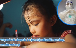 “Mẹ phải đi công tác ở bệnh viện dã chiến 2 tháng, em rất nhớ mẹ!"