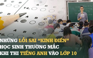 Giáo viên tiếng Anh 22 năm trong nghề tiết lộ những lỗi sai ''kinh điển'' của học sinh thi vào lớp 10: Ghi nhớ ngay kẻo lại mất điểm oan khi thời gian đã cận kề!