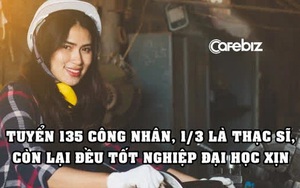 Nhà máy gây sốc vì tuyển 135 công nhân mới thì 1/3 là thạc sĩ, còn lại đều tốt nghiệp đại học danh giá của Trung Quốc