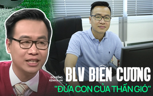 Tạ Biên Cương: 'Người thừa kế' BLV Quang Huy, tuy sự nghiệp gây tranh cãi nhưng Việt Nam đá là phải gọi tên!