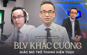 BLV Khắc Cường: Nhờ 1 câu nói vu vơ mà vào nghề, từng bị chỉ trích vì “thừa tính giải trí thiếu kiến thức chuyên môn”